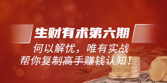 (2314期)《生财有术第六期-更新至23年4月》何以解忧,唯有实战,复制高手赚钱方法 (2314期)《生财有术第六期-更新至23年4月》何以解忧,唯有实战,复制高手赚钱方法