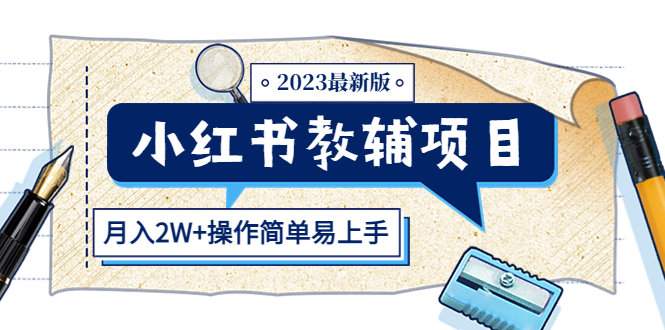（2323期）小红书教辅项目2023最新版：收益上限高（月入2W+操作简单易上手）