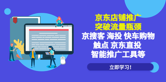 （2325期）京东店铺推广：突破流量瓶颈，京搜客海投快车购物触点京东直投智能推广工具