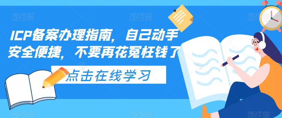 （2348期）ICP备案办理指南，自己动手安全便捷，不要再花冤枉钱了