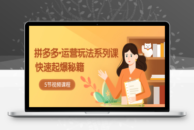 （2369期）2023拼多多-运营玩法系列课：快速起爆秘籍（5节视频课）