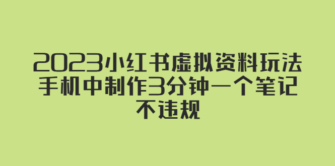 （2375期）2023小红书虚拟资料玩法，手机中制作3分钟一个笔记不违规