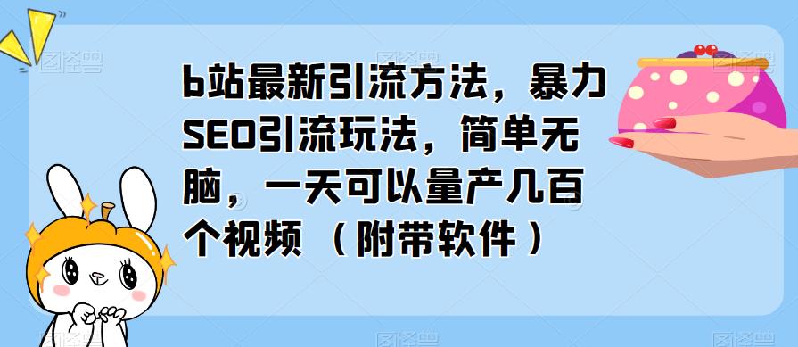 （2378期）b站最新引流方法，暴力SEO引流玩法，简单无脑，一天可以量产几百个视频（附带软件）