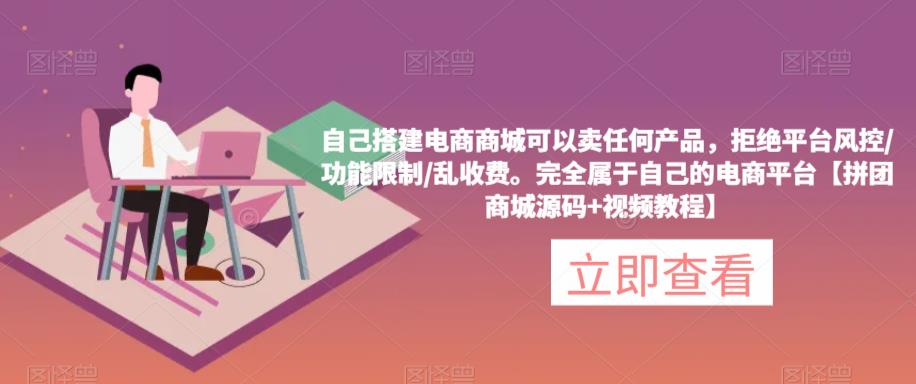 (2382期)自己搭建电商商城可以卖任何产品,属于自己的拼团电商平台【源码+教程】 (2382期)自己搭建电商商城可以卖任何产品,属于自己的拼团电商平台【源码+教程】