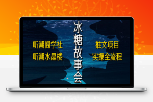 （2391期）抖音冰糖故事会项目实操，小说推文项目实操全流程，简单粗暴！