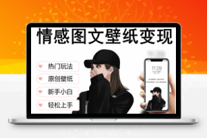 （2395期）抖音情感图文壁纸变现，纯原创玩法，爆单最高日收益破万，精品稳定低保项目