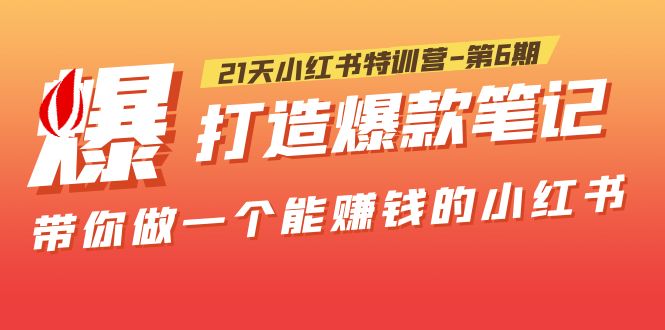 (2404期)21天小红书特训营-第6期,打造爆款笔记,带你做一个能赚钱的小红书! (2404期)21天小红书特训营-第6期,打造爆款笔记,带你做一个能赚钱的小红书!