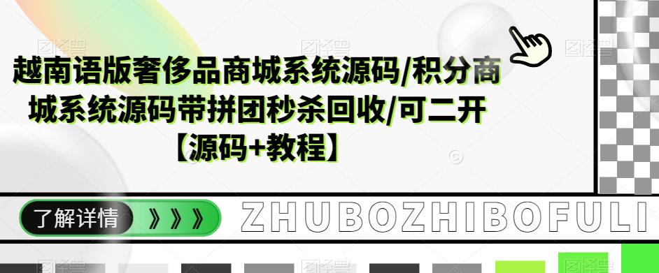 (2408期)越南语版奢侈品商城系统源码/积分商城-带拼团秒杀回收/可二开【源码+教程】 (2408期)越南语版奢侈品商城系统源码/积分商城-带拼团秒杀回收/可二开【源码+教程】