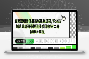 （2408期）越南语版奢侈品商城系统源码/积分商城-带拼团秒杀回收/可二开【源码+教程】
