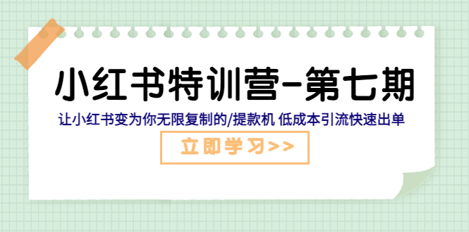 (2413期)小红书特训营-第七期 让小红书变为你无限复制的/提款机 低成本引流快速出单 (2413期)小红书特训营-第七期 让小红书变为你无限复制的/提款机 低成本引流快速出单