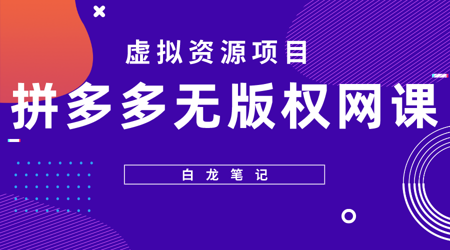 (2425期)【白龙笔记】拼多多无版权网课项目,月入5000的长期项目,玩法详细拆解 (2425期)【白龙笔记】拼多多无版权网课项目,月入5000的长期项目,玩法详细拆解