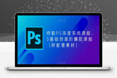（2428期）终极-PS全面深度系统课程，0基础到高阶爆款课程（附配套素材）