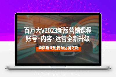 （2436期）百万大V2023新版营销课 账号·内容·运营全新升级 通关短视频运营之路