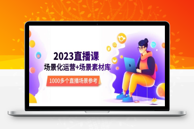 （2440期）2023直播-场景化运营+场景素材库，1000多个直播场景参考！