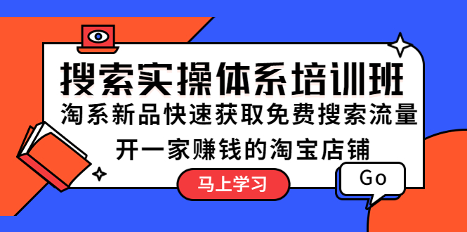 （2459期）搜索实操体系培训班：淘系新品快速获取免费搜索流量 开一家赚钱的淘宝店铺
