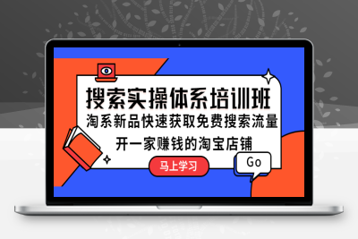 （2459期）搜索实操体系培训班：淘系新品快速获取免费搜索流量 开一家赚钱的淘宝店铺