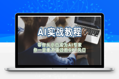 （2461期）AI实战教程，带你从小白成为AI专家，你一定要不错过的G-P-T风口