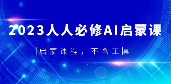 （2471期）2023人人必修·AI启蒙课，启蒙课程，不含工具