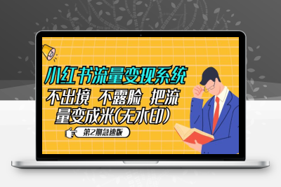 （2472期）小红书流量变现系统（第2期急速版）不出境 不露脸 把流量变成米 (无水印)
