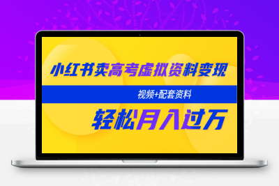 （2475期）小红书卖高考虚拟资料变现分享课：轻松月入过万（视频+配套资料）
