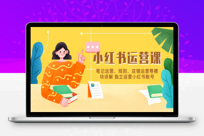 （2481期）小红书·运营课，笔记运营、规则、店铺运营等模块讲解 独立运营小红书账号