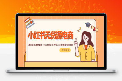 （2482期）2023小红书·无货源电商1.0，0粉丝无需囤货 小白轻松上手的无货源变现项目