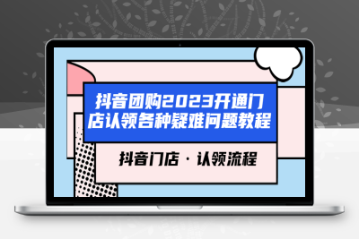 （2484期）抖音团购2023开通门店认领各种疑难问题教程，抖音门店·认领流程