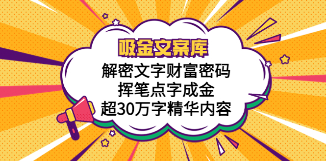 (2527期)吸金文案库,解密文字财富密码,挥笔点字成金,超30万字精华内容 (2527期)吸金文案库,解密文字财富密码,挥笔点字成金,超30万字精华内容