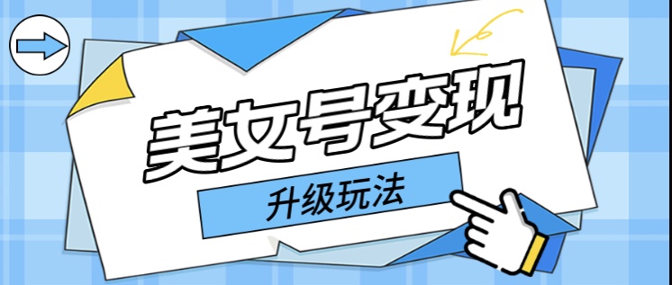 (2531期)日入500+美女号变现最新升级玩法(详细实操教程) (2531期)日入500+美女号变现最新升级玩法(详细实操教程)