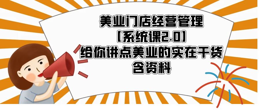（2536期）美业门店经营管理【系统课2.0】给你讲点美业的实在干货，含资料
