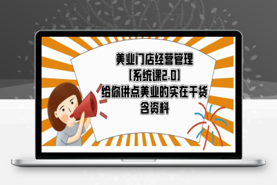 （2536期）美业门店经营管理【系统课2.0】给你讲点美业的实在干货，含资料