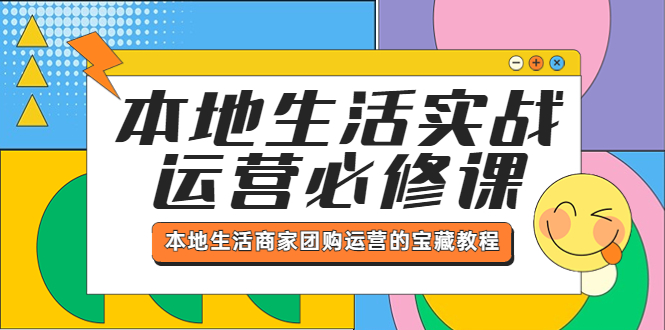 （2547期）本地生活实战运营必修课，本地生活商家-团购运营的宝藏教程