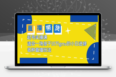 （2569期）2023直播带货起号实操课，适合一场低于·10万gmv的小白进修 各种直播玩法