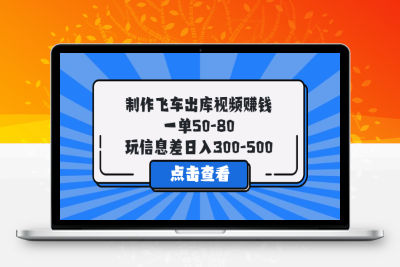 （2582期）制作飞车出库视频赚钱，一单50-80，玩信息差日入300-500