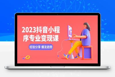 （2588期）云老师·2023抖音小程序专业变现课 经验分享 爆发趋势 变现逻辑 养高权重号 剪辑实操等