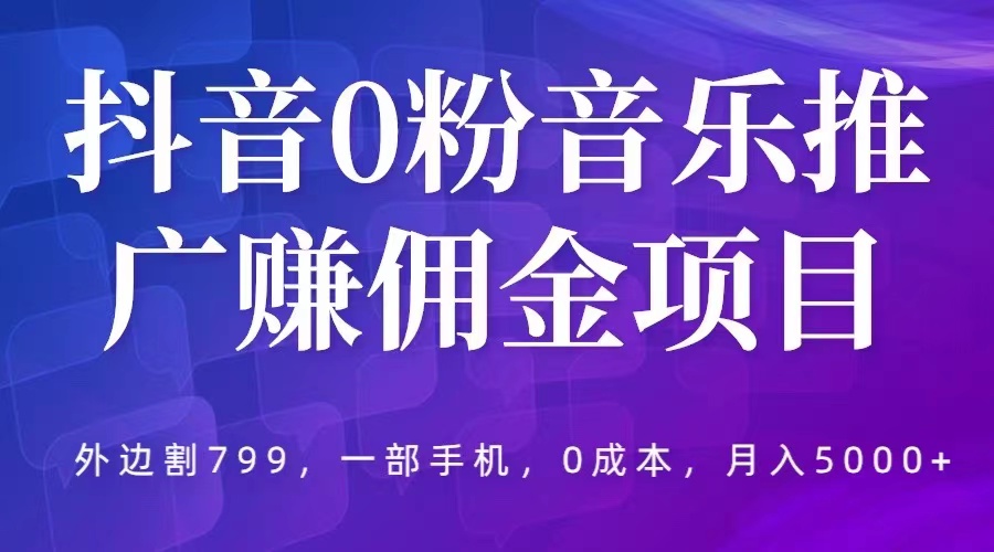 (2601期)抖音0粉音乐推广赚佣金项目,外边割799,一部手机0成本就可操作,月入5000+ (2601期)抖音0粉音乐推广赚佣金项目,外边割799,一部手机0成本就可操作,月入5000+