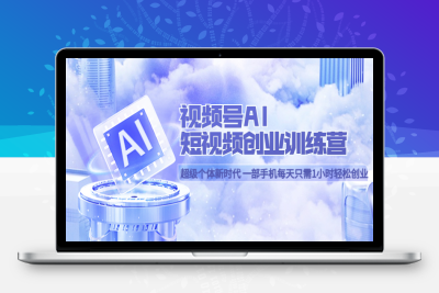 （2608期）视频号AI短视频创业训练营 超级个体新时代 一部手机每天只需1小时轻松创业
