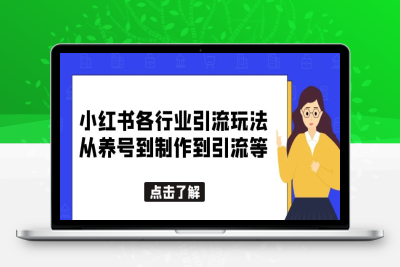 （2628期）小红书各行业引流玩法，从养号到制作到引流等，一条龙分享给你