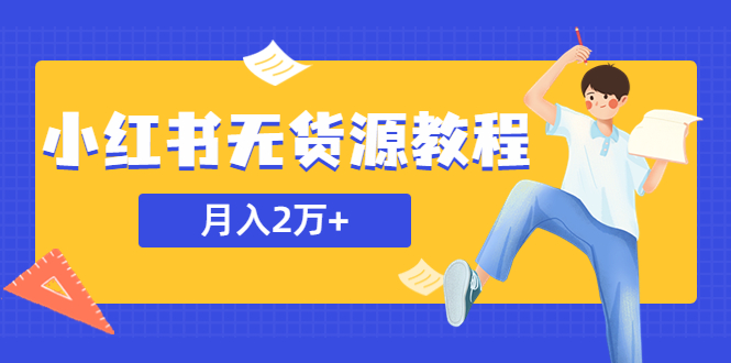 （2629期）某网赚培训收费3900的小红书无货源教程，月入2万＋副业或者全职在家都可以