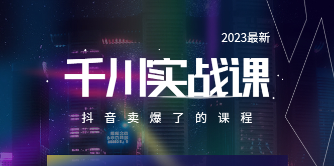 （2649期）2023最新千川实操课，抖音卖爆了的课程（20节视频课）