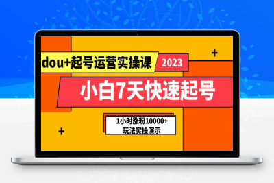 （2650期）小白7天快速起号：dou+起号运营实操课，实战1小时涨粉10000+玩法演示