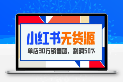（2661期）小红书无货源项目：从0-1从开店到爆单 单店30万销售额 利润50%【5月更新】